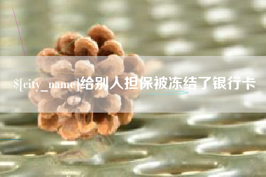 怀化给别人担保被冻结了银行卡