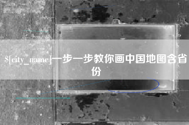 怀化一步一步教你画中国地图含省份