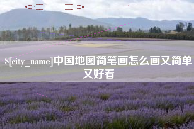 怀化中国地图简笔画怎么画又简单又好看