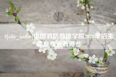 怀化中国消防救援学院2020年招生简章专业有哪些