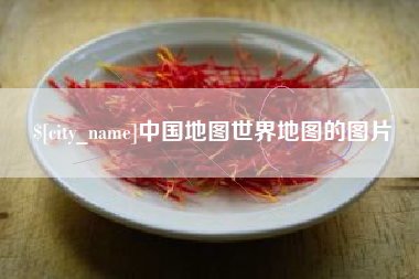 怀化中国地图世界地图的图片