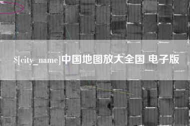 怀化中国地图放大全国 电子版