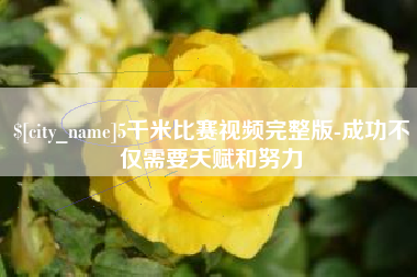 怀化5千米比赛视频完整版-成功不仅需要天赋和努力