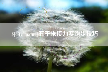 怀化五千米接力赛跑步技巧