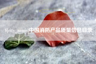 怀化中国消防产品质量信息目录