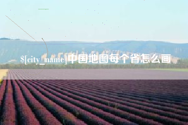 怀化中国地图每个省怎么画
