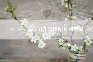 怀化2021九宫格图片朋友圈