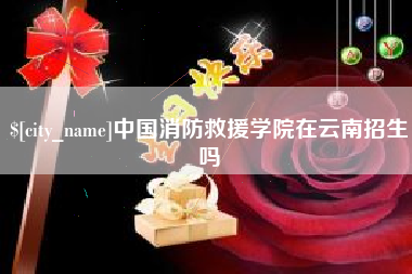 怀化中国消防救援学院在云南招生吗