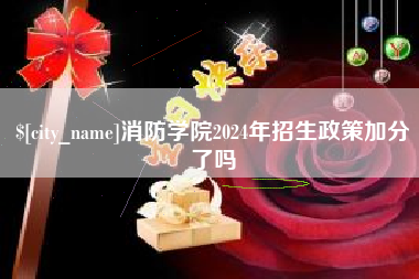怀化消防学院2024年招生政策加分了吗