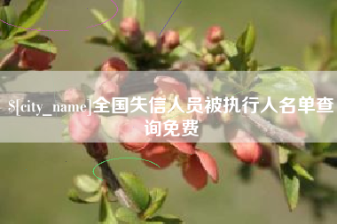 怀化全国失信人员被执行人名单查询免费