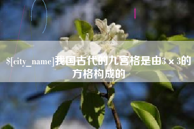 怀化我国古代的九宫格是由3×3的方格构成的
