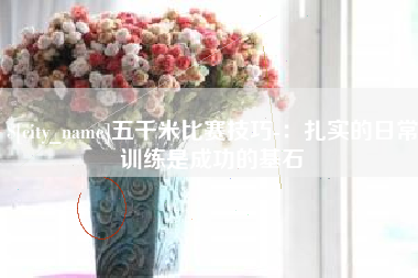 怀化五千米比赛技巧-：扎实的日常训练是成功的基石