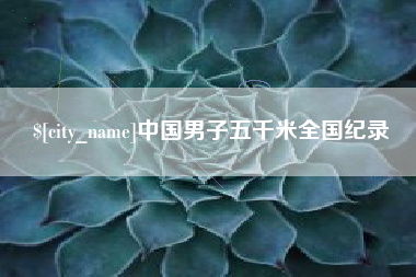 怀化中国男子五千米全国纪录