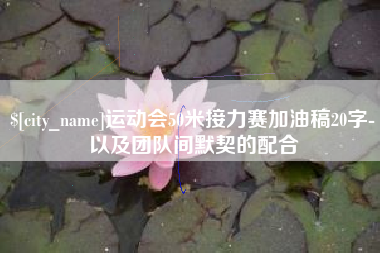 怀化运动会50米接力赛加油稿20字-以及团队间默契的配合