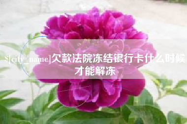 怀化欠款法院冻结银行卡什么时候才能解冻