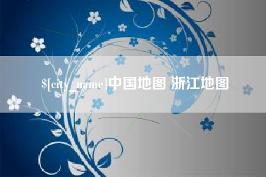 怀化中国地图 浙江地图