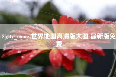 怀化世界地图高清版大图 最新版免费