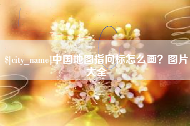 怀化中国地图指向标怎么画？图片大全